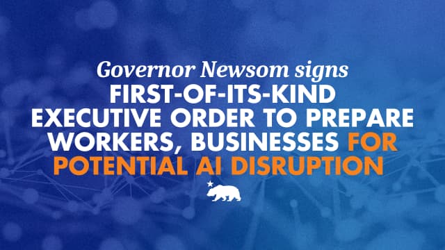 Governor Newsom signs first-of-its-kind executive order to prepare workers and businesses for potential AI disruption